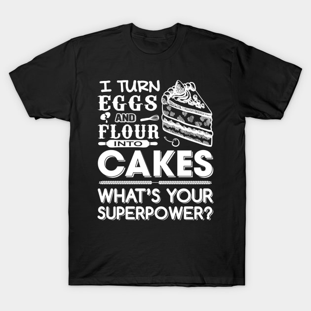 I turn Eggs and Flour into cakes what's your superpower T-Shirt by jonetressie